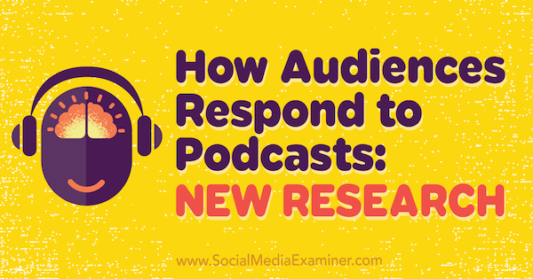 Jak publiczność reaguje na podcasty: nowe badanie autorstwa Michelle Krasniak w Social Media Examiner.