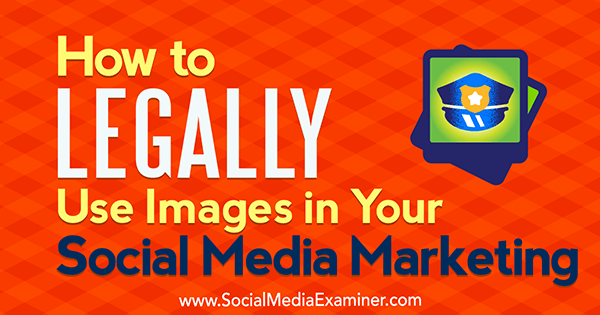 Jak legalnie wykorzystywać obrazy w marketingu w mediach społecznościowych Sarah Kornblett w Social Media Examiner.