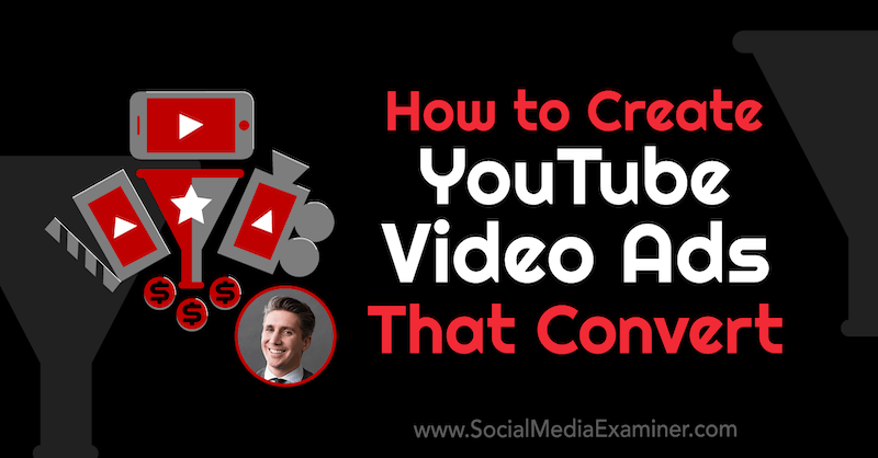 Jak tworzyć reklamy wideo YouTube, które konwertują, zawierające spostrzeżenia Toma Breeze'a w podcastie z marketingu w mediach społecznościowych.