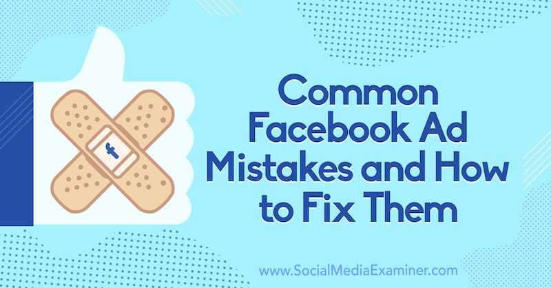 Typowe błędy w reklamach na Facebooku i jak je naprawić autorstwa Tary Zirker w Social Media Examiner.