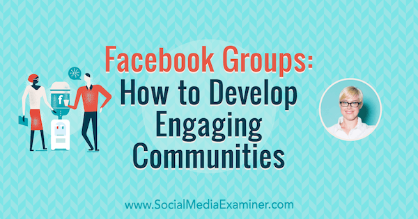 Grupy na Facebooku: Jak rozwijać angażujące społeczności, zawierające spostrzeżenia Caitlin Bacher w podcastu Social Media Marketing.