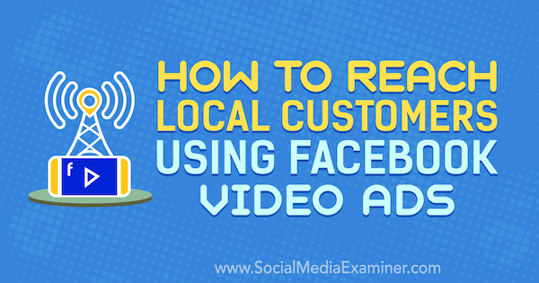 Jak dotrzeć do lokalnych klientów za pomocą reklam wideo na Facebooku autorstwa Gavina Bella w Social Media Examiner.