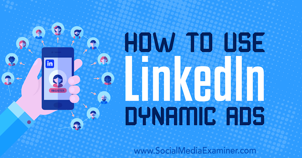 Jak korzystać z dynamicznych reklam LinkedIn autorstwa Any Gotter w Social Media Examiner.